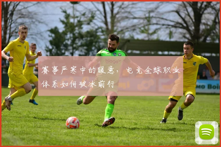 赛事严寒中的暖意，电竞全球职业体系如何破冰前行