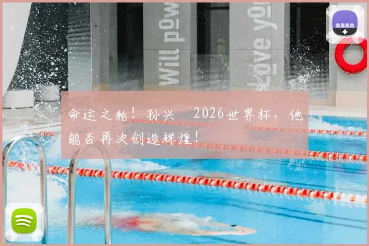 命运之轮！孙兴慜2026世界杯，他能否再次创造辉煌！