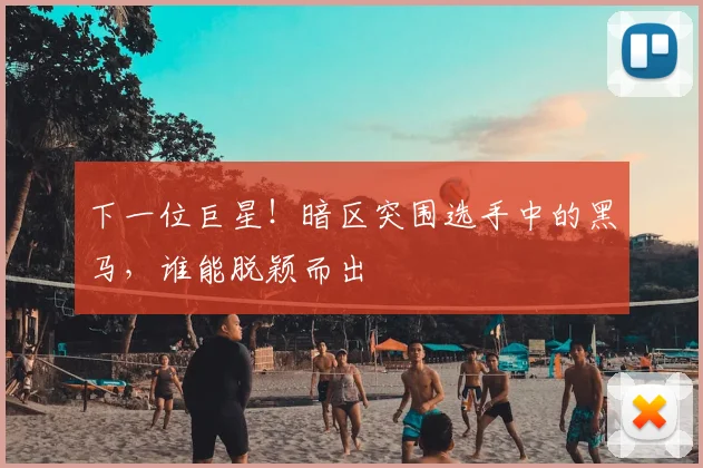 下一位巨星!暗区突围选手中的黑马,谁能脱颖而出