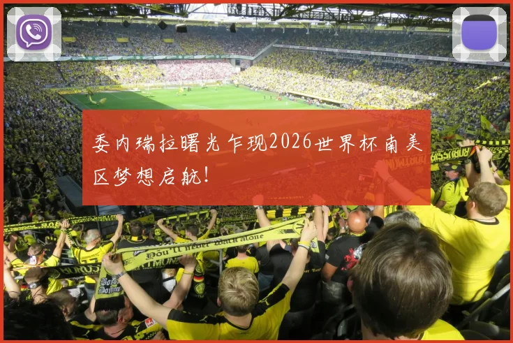 委内瑞拉曙光乍现2026世界杯南美区梦想启航！