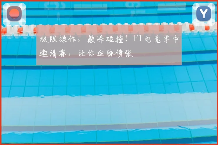 极限操作，巅峰碰撞！F1电竞季中邀请赛，让你血脉偾张