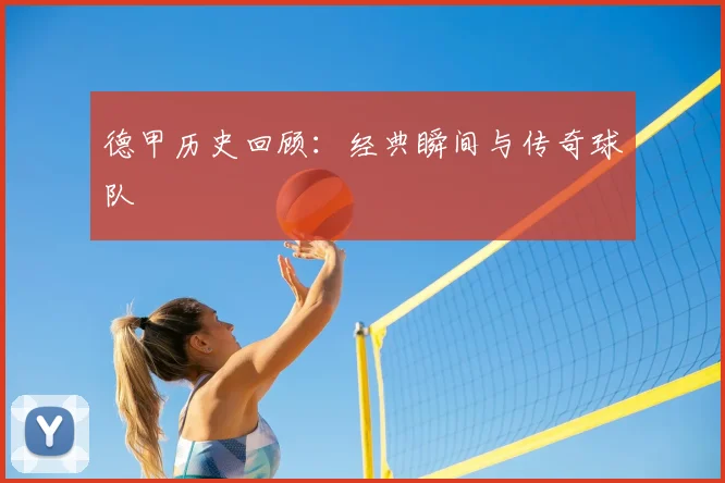 德甲历史回顾：经典瞬间与传奇球队